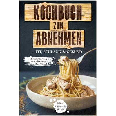 Kochbuch zum Abnehmen: Fit, schlank & gesund - Ultraleichte Rezepte zum Abnehmen - ganz ohne Verzicht! inkl. Abnehmplan, Taschenbuch von Healthy