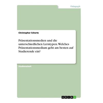 Präsentationsmedien und die unterschiedlichen Lerntypen. Welches Präsentationsmedium geht am besten auf Studierende ein?, Taschenbuch von Christopher