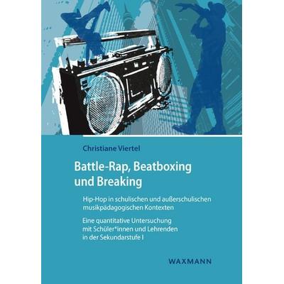 Battle-Rap, Beatboxing und Breaking – Hip-Hop in schulischen und außerschulischen musikpädagogischen Kontexten -