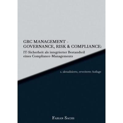 GRC Management-Governance, Risk & Compliance: IT-Sicherheit als integrierter Bestandteil eines Compliance-Managements, Taschenbuch von Fabian Sachs,