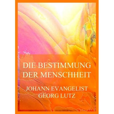Die Bestimmung der Menschheit (und der christlichen Kirche insbesondere im Lichte des Evangeliums Christi), Taschenbuch von Johann Evangelist Georg