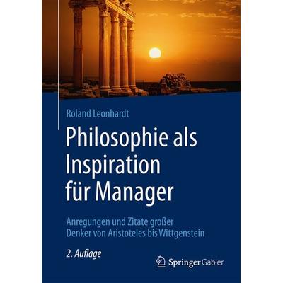 Philosophie als Inspiration für Manager, Gebundene Ausgabe von Roland Leonhardt, Springer Fachmedien Wiesbaden GmbH, 978-3-8349-4773-4