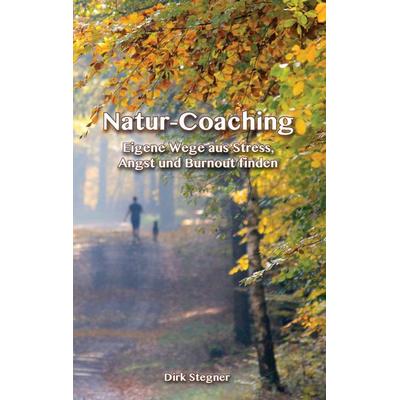 Natur-Coaching, Gebundene Ausgabe von Dirk Stegner, BoD – Books on Demand, 978-3-7431-8029-1