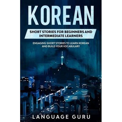 Korean Short Stories for Beginners and Intermediate Learners, Taschenbuch von Language Guru, Language Guru, 978-1-950321-24-7