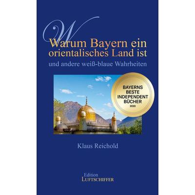 Warum Bayern ein orientalisches Land ist und andere weiß-blaue Wahrheiten, Gebundene Ausgabe von Klaus Reichold, Edition Luftschiffer,