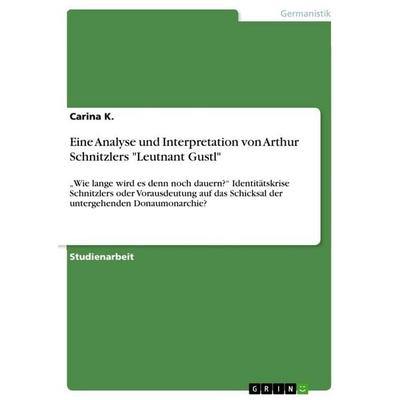 Eine Analyse und Interpretation von Arthur Schnitzlers 'Leutnant Gustl'; Taschenbuch von Carina K., GRIN, 978-3-668-52362-3