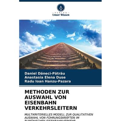 METHODEN ZUR AUSWAHL VON EISENBAHN VERKEHRSLEITERN, Taschenbuch von Daniel D¿neci-P¿tr¿u,Anastasia Elena Duse,Radu Ioan Hanzu-Pazara, Verlag Unser