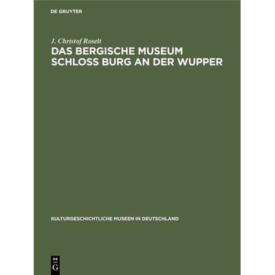 Das Bergische Museum Schloss Burg an der Wupper, Gebundene Ausgabe von J. Christof Roselt, De Gruyter, 978-3-11-000015-3