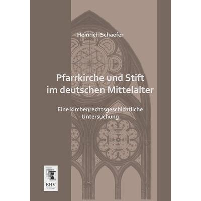 Pfarrkirche und Stift im deutschen Mittelalter, Taschenbuch von Heinrich Schaefer, EHV-History, 978-3-95564-201-3