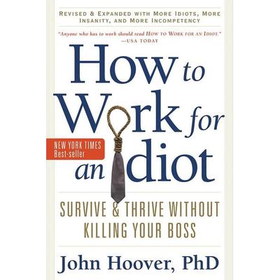 How to Work for an Idiot, Revised and Expanded with More Idiots, More Insanity, and More Incompetency, Taschenbuch von John Hoover, Simon & Schuster