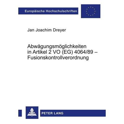 Abwägungsmöglichkeiten in Artikel 2 VO (EG) 4064/89 - Fusionskontrollverordnung, Taschenbuch von Jan Joachim Dreyer, Peter Lang GmbH, Internationaler