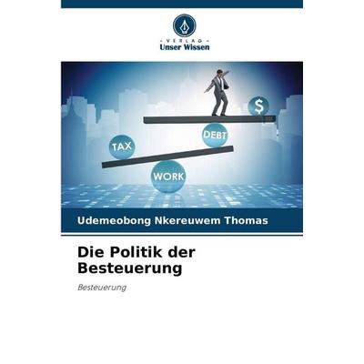 Die Politik der Besteuerung, Taschenbuch von Udemeobong Nkereuwem Thomas, Verlag Unser Wissen, 978-620-9-14285-7