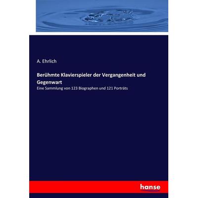 Berühmte Klavierspieler der Vergangenheit und Gegenwart, Taschenbuch von A. Ehrlich, Hansebooks, 978-3-7434-0481-6