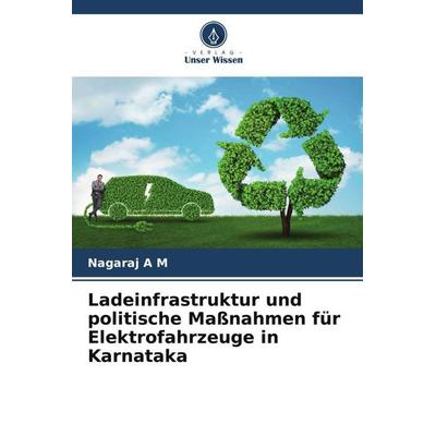 Ladeinfrastruktur und politische Maßnahmen für Elektrofahrzeuge in Karnataka, Taschenbuch von Nagaraj A. M., Verlag Unser Wissen, 978-620-4-88939-9