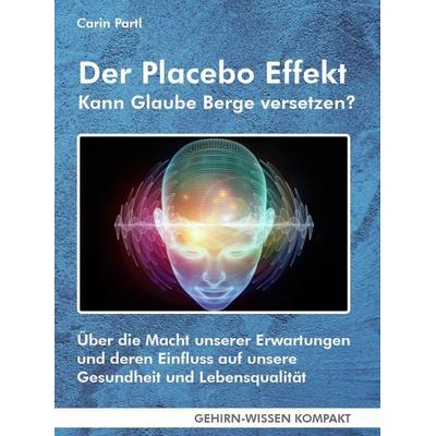 Der Placebo Effekt - Kann Glaube Berge versetzen? (Taschenbuch), Taschenbuch von Carin Partl, FQL - Publishing, 978-3-947104-90-1