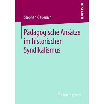 Pädagogische Ansätze im historischen Syndikalismus, Taschenbuch von Stephan Geuenich, Springer Fachmedien Wiesbaden GmbH, 978-3-658-22592-6