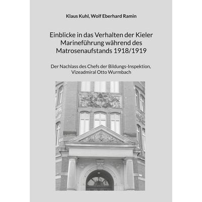 Einblicke in das Verhalten der Kieler Marineführung während des Matrosenaufstands 1918/1919, Taschenbuch von Klaus Kuhl,Wolf Eberhard Ramin, BoD –
