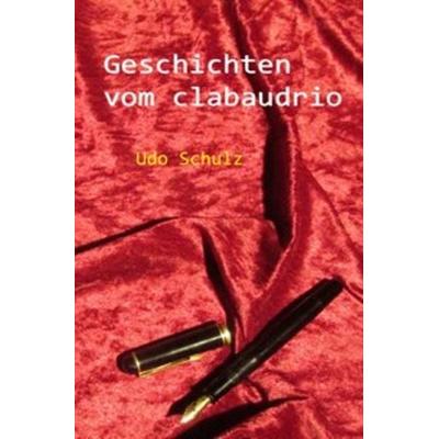Geschichten vom clabaudrio, Taschenbuch von Udo Schulz, Epubli, 978-3-7418-9632-3