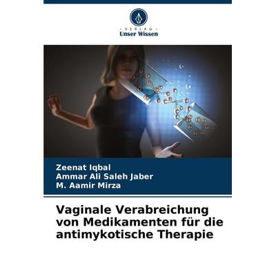Vaginale Verabreichung von Medikamenten für die antimykotische Therapie, Taschenbuch von Zeenat Iqbal,Ammar Ali Saleh Jaber,M. Aamir Mirza, Verlag