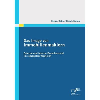 Das Image von Immobilienmaklern: Externe und interne Branchensicht im regionalen Vergleich, Taschenbuch von Sandra Knopf,Katja Henze, Diplomica Verlag