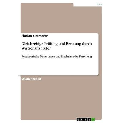 Gleichzeitige Prüfung und Beratung durch Wirtschaftsprüfer, Taschenbuch von Florian Simmerer, GRIN, 978-3-668-40222-5