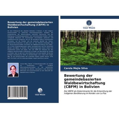 Bewertung der gemeindebasierten Waldbewirtschaftung (CBFM) in Bolivien, Taschenbuch von Carola Mejia Silva, Verlag Unser Wissen, 978-620-2-84125-2