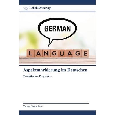 Aspektmarkierung im Deutschen, Taschenbuch von Verena Nicola Benz, Lehrbuchverlag, 978-620-0-45047-0