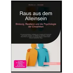 Raus aus dem Alleinsein: Bindung, Resilienz und die Psychologie der Einsamkeit, Ratgeber von Idun A.I. Saage
