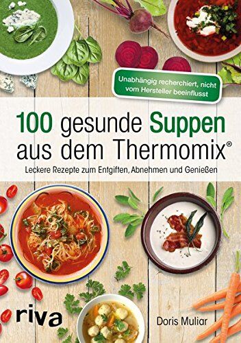 Doris Muliar - 100 gesunde Suppen aus dem Thermomix®: Leckere Rezepte zum Entgiften, Abnehmen und Genießen - Preis vom 01.10.2026 17:08:56 h