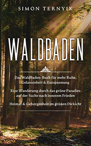 Simon Ternyik - Waldbaden: Das Waldbaden-Buch für mehr Ruhe, Gelassenheit & Entspannung. Eine Wanderung durch das grüne Paradies auf der Suche nach innerem Frieden. Heimat & Geborgenheit im grünen Dickicht - Preis vom 09.10.2026 07:28:09 h