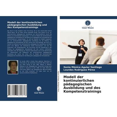 Modell der kontinuierlichen pädagogischen Ausbildung und des Kompetenztrainings, Taschenbuch von Xenia Mónica Aguiar Santiago,Lourdes Rodríguez Pérez,