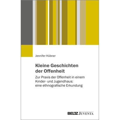 Kleine Geschichten der Offenheit, Taschenbuch von Jennifer Hübner, Juventa Verlag ein Imprint der Beltz Verlagsgruppe GmbH & Co. KG, 978-3-7799-9045-1