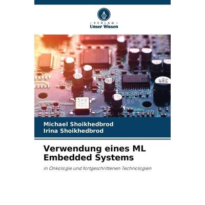 Verwendung eines ML Embedded Systems, Taschenbuch von Michael Shoikhedbrod,Irina Shoikhedbrod, Verlag Unser Wissen, 978-620-9-60845-2
