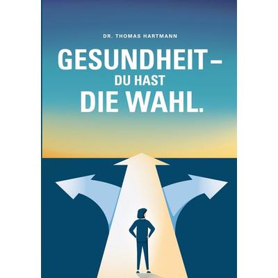 Gesundheit - Du hast die Wahl, Taschenbuch von Thomas Hartmann, BoD – Books on Demand, 978-3-7562-1562-1