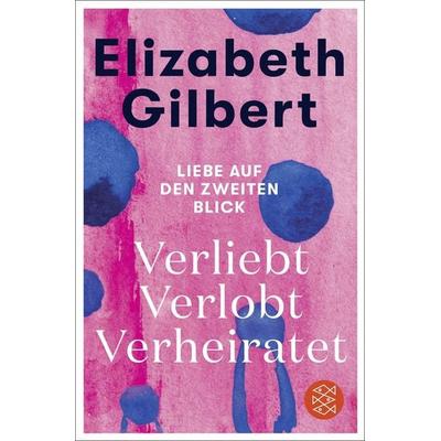 Verliebt Verlobt Verheiratet, Taschenbuch von Elizabeth Gilbert, Fischer Taschenbuch Verlag