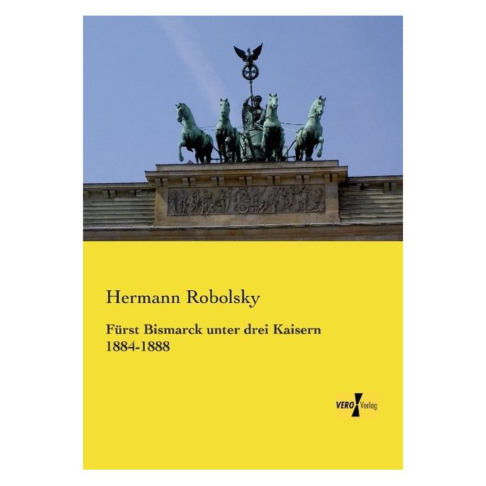 Vero Fürst Bismarck unter drei Kaisern 1884-1888 (Deutsch, Softcover, Hermann Robolsky) (55550119)