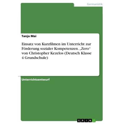 Einsatz von Kurzfilmen im Unterricht zur Förderung sozialer Kompetenzen. 'Zero' von Christopher Kezelos (Deutsch Klasse 4 Grundschule), Taschenbuch