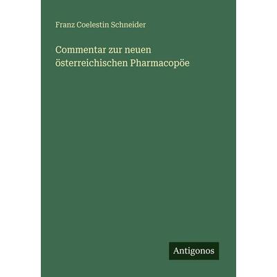 Commentar zur neuen österreichischen Pharmacopöe, Taschenbuch von Franz Coelestin Schneider, Antigonos Verlag, 978-3-563-67004-0