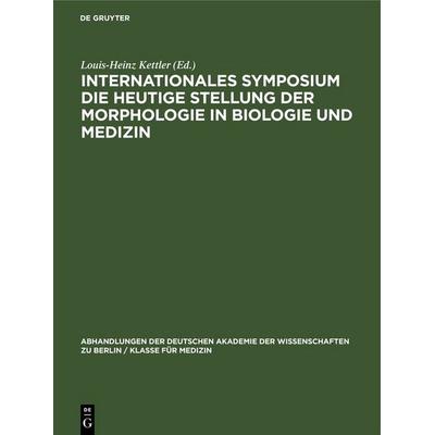 Internationales Symposium die heutige Stellung der Morphologie in Biologie und Medizin, Gebundene Ausgabe von , De Gruyter, 978-3-11-265247-3