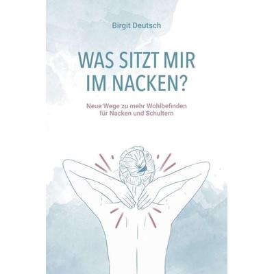 Was sitzt mir im Nacken?, Taschenbuch von Birgit Deutsch, Buchschmiede, 978-3-99084-142-6