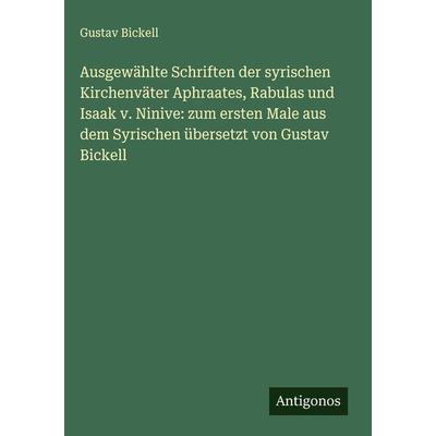 Ausgewählte Schriften der syrischen Kirchenväter Aphraates, Rabulas und Isaak v. Ninive: zum ersten Male aus dem Syrischen übersetzt von Gustav