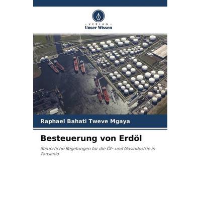 Besteuerung von Erdöl, Taschenbuch von Raphael Bahati Tweve Mgaya, Verlag Unser Wissen, 978-620-4-51131-3