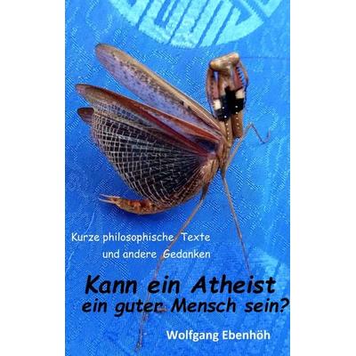Kann ein Atheist ein guter Mensch sein?, Taschenbuch von Wolfgang Ebenhöh, BoD – Books on Demand, 978-3-7481-4985-9