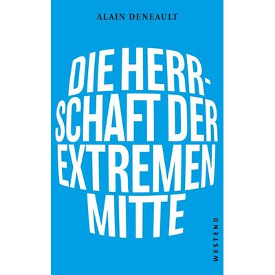 Die Herrschaft der extremen Mitte, Taschenbuch von Alain Deneault, Westend, 978-3-86489-298-1