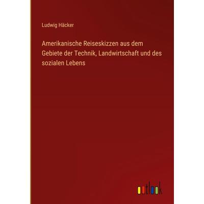 Amerikanische Reiseskizzen aus dem Gebiete der Technik, Landwirtschaft und des sozialen Lebens, Gebundene Ausgabe von Ludwig Häcker, Outlook,