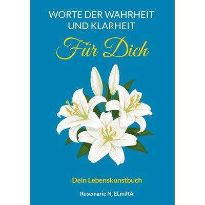Worte der Wahrheit und Klarheit, Gebundene Ausgabe von Rosemarie N. ELmiRA, BoD – Books on Demand, 978-3-695-10439-0