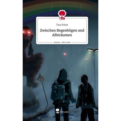 Zwischen Regenbögen und Albträumen. Life is a Story - story.one, Gebundene Ausgabe von Tara Paizn, Story.one publishing, 978-3-7108-8688-1