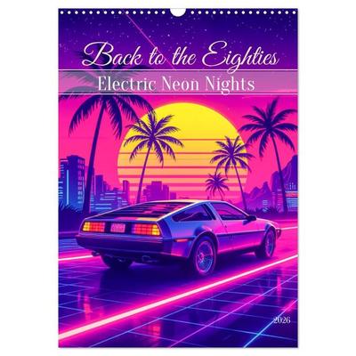 Back to the Eighties - Electric Neon Nights (Wandkalender 2026 DIN A3 hoch), CALVENDO Monatskalender
