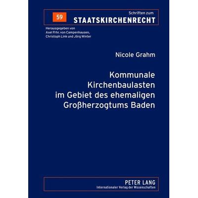Kommunale Kirchenbaulasten im Gebiet des ehemaligen Großherzogtums Baden, Gebundene Ausgabe von Nicole Grahm, Peter Lang GmbH, Internationaler Verlag