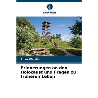 Erinnerungen an den Holocaust und Fragen zu früheren Leben, Taschenbuch von Elise Wardle, Verlag Unser Wissen, 978-620-9-03657-6